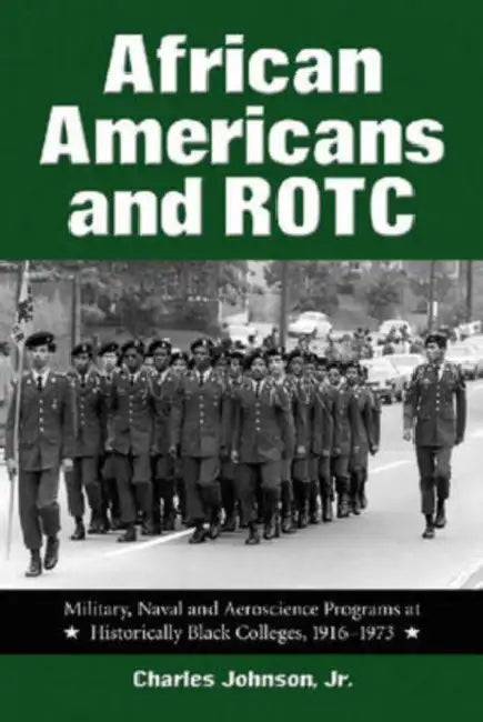 African Americans and ROTC: Military, Naval and Aeroscience Programs at Historically Black Colleges, 1916-1973 by Charles Johnson