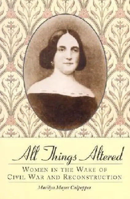 All Things Altered: Women in the Wake of Civil War and Reconstruction by Marilyn Mayer Culpepper