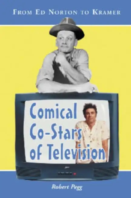 Comical Co-Stars of Television: From Ed Norton to Kramer by Robert Pegg