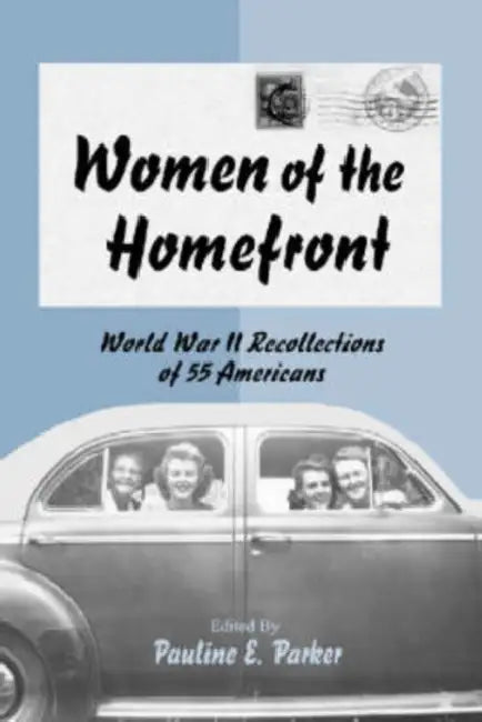 Women of the Homefront: World War II Recollections of 55 Americans by Pauline E. Parker