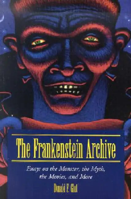 The Frankenstein Archive: Essays on the Monster, the Myth, the Movies, and More by Donald F. Glut