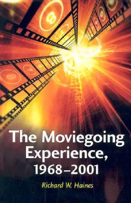 The Moviegoing Experience, 1968-2001 by Richard W. Haines