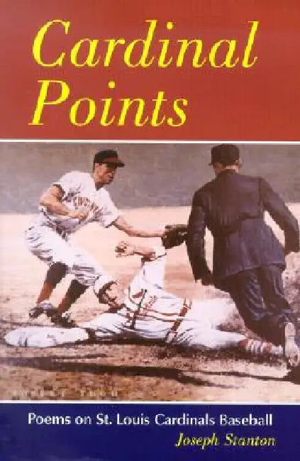Cardinal Points: Poems on St. Louis Cardinals Baseball by Joseph Stanton