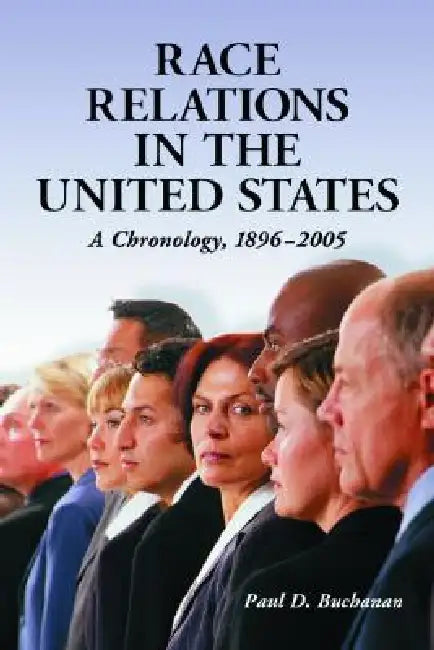 Race Relations in the United States: A Chronology, 1896-2005 by Paul D. Buchanan