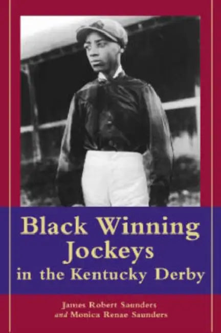 Black Winning Jockeys in the Kentucky Derby by James Robert Saunders, Monica Renae Saunders