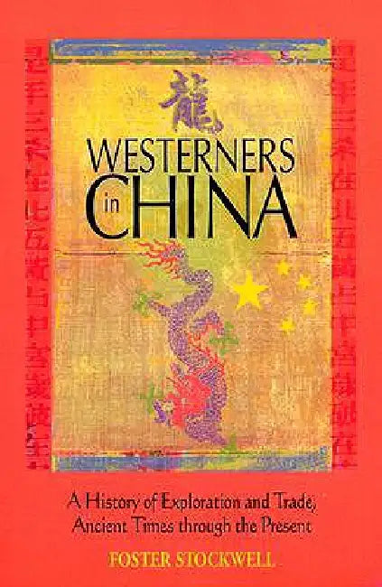 Westerners in China: A History of Exploration and Trade, Ancient Times through the Present by Foster Stockwell