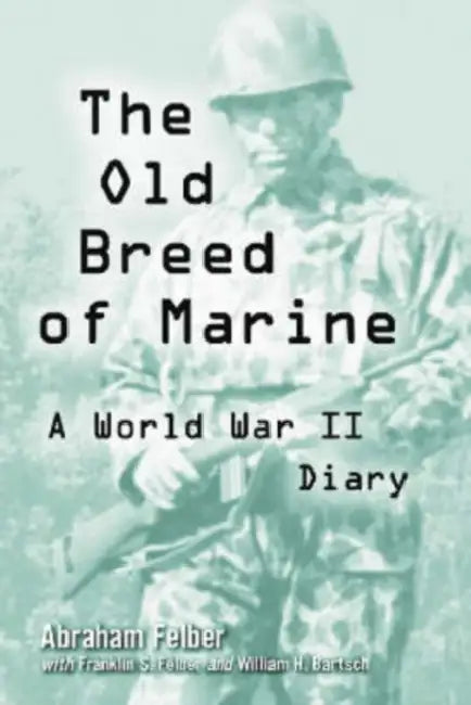 The Old Breed of Marine: A World War II Diary by Abraham Felber, Franklin S. Felber, William H. Bartsch