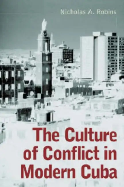 The Culture of Conflict in Modern Cuba by Nicholas A. Robins