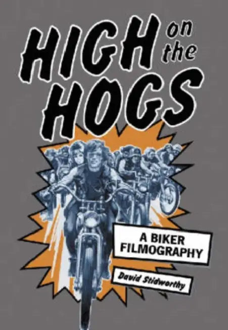 High on the Hogs: A Biker Filmography by David Stidworthy
