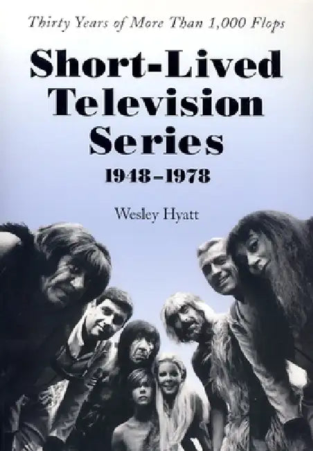 Short-Lived Television Series, 1948-1978: Thirty Years of More Than 1,000 Flops by Wesley Hyatt