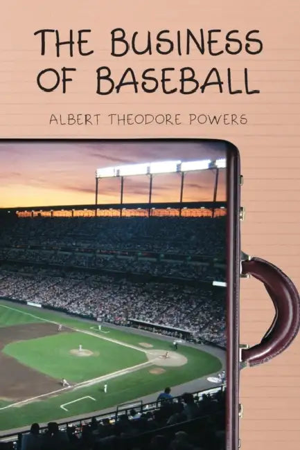 The Business of Baseball by Albert Theodore Powers