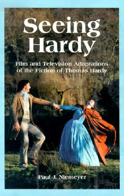 Seeing Hardy: Film and Television Adaptations of the Fiction of Thomas Hardy by Paul J. Niemeyer