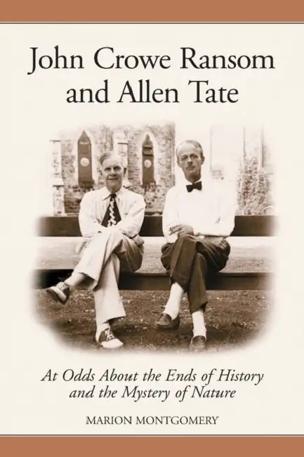 John Crowe Ransom and Allen Tate: At Odds about the Ends of History and the Mystery of Nature by Marion Montgomery