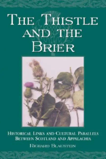 The Thistle and the Brier: Historical Links and Cultural Parallels Between Scotland and Appalachia by Richard Blaustein