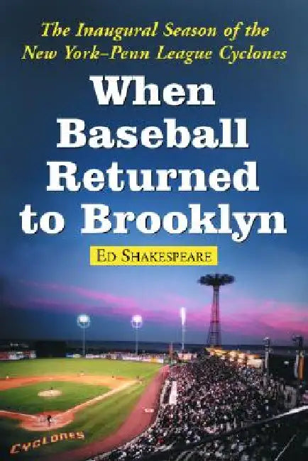 When Baseball Returned to Brooklyn: The Inaugural Season of the New York-Penn League Cyclones by Ed Shakespeare