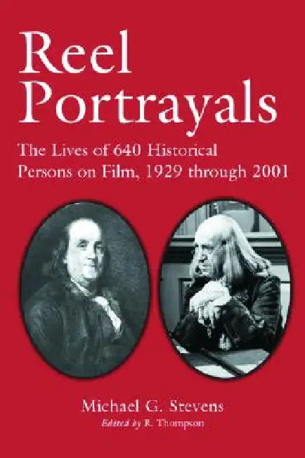Reel Portrayals: The Lives of 640 Historical Persons on Film, 1929 Through 2001 by Michael G. Stevens