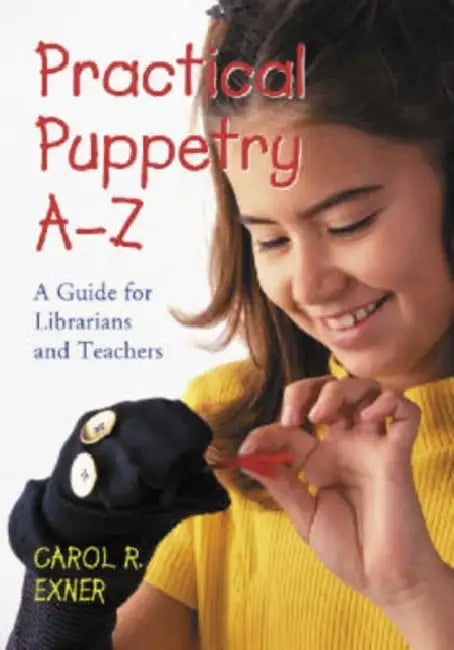 Practical Puppetry A-Z: A Guide for Librarians and Teachers by Carol R. Exner