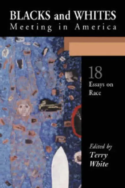 Blacks and Whites Meeting in America: Eighteen Essays on Race by Terry White