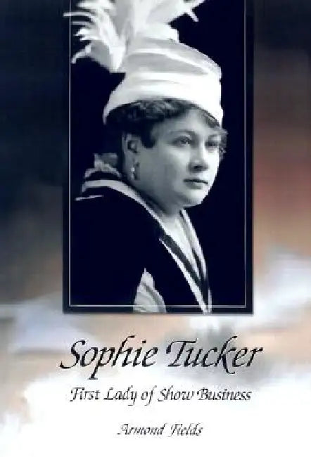 Sophie Tucker: First Lady of Show Business by Armond Fields