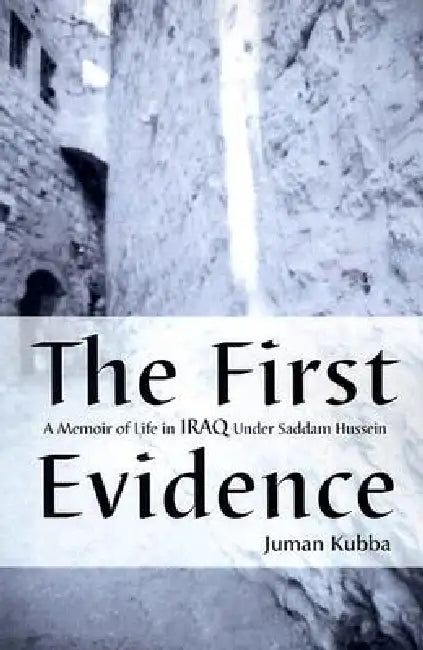The First Evidence: A Memoir of Life in Iraq Under Saddam Hussein by Juman Kubba