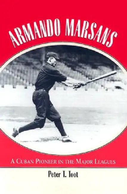 Armando Marsans: A Cuban Pioneer in the Major Leagues by Peter T. Toot