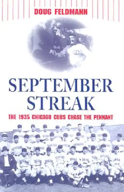 September Streak: The 1935 Chicago Cubs Chase the Pennant by Doug Feldmann