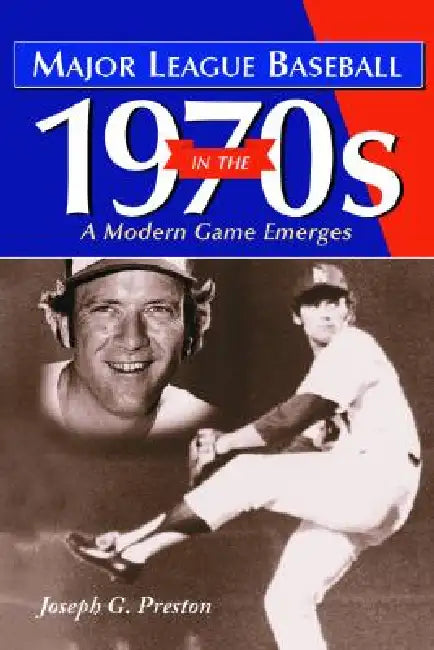 Major League Baseball in the 1970s: A Modern Game Emerges by Joseph G. Preston