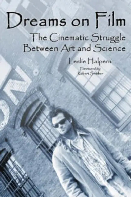 Dreams on Film: The Cinematic Struggle Between Art and Science by Leslie Halpern