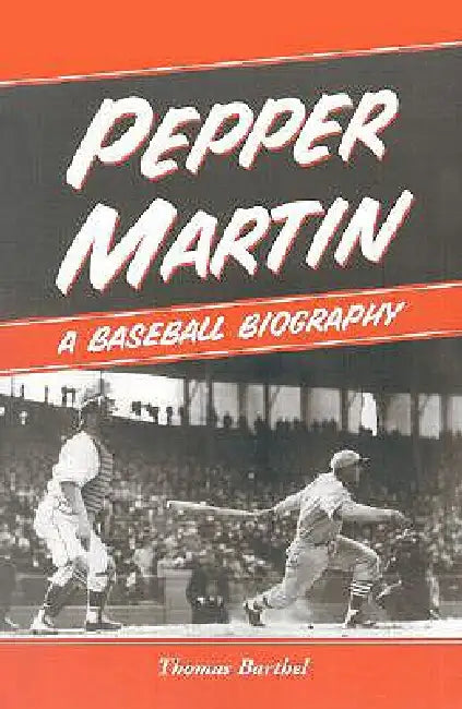 Pepper Martin: A Baseball Biography by Thomas Barthel