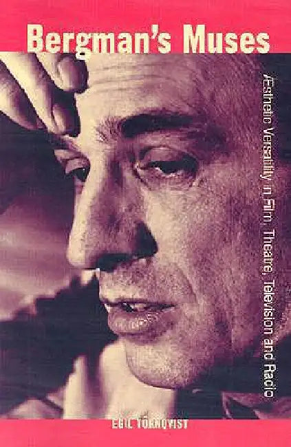 Bergman's Muses: Aesthetic Versatility in Film, Theatre, Television and Radio by Egil Törnqvist