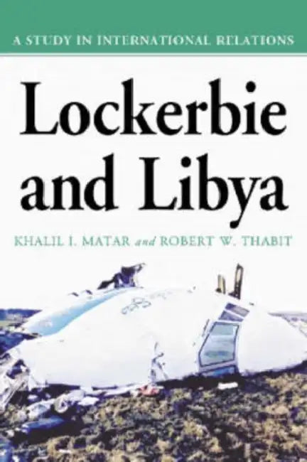 Lockerbie and Libya: A Study in International Relations by Khalil I. Matar, Robert W. Thabit