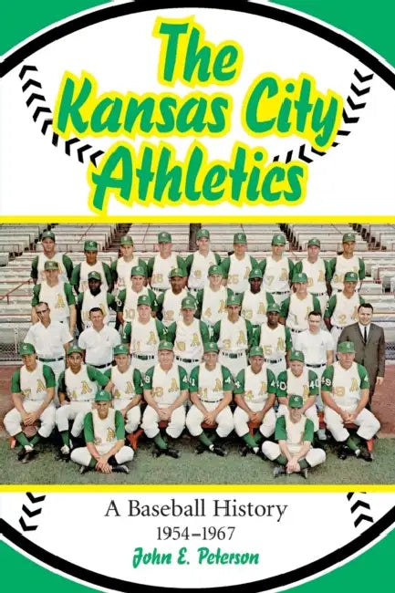 The Kansas City Athletics: A Baseball History, 1954-1967 by John E. Peterson