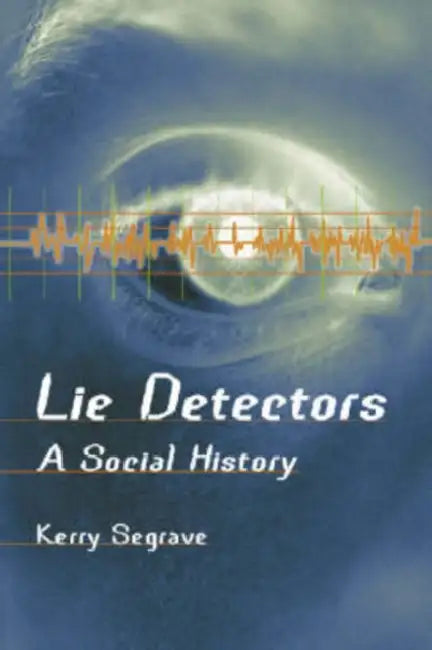 Lie Detectors: A Social History by Kerry Segrave