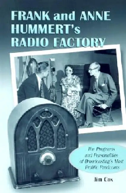 Frank and Anne Hummert's Radio Factory: The Programs and Personalities of Broadcasting's Most Prolific Producers by Jim Cox
