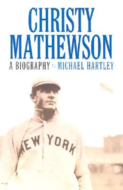 Christy Mathewson: A Biography by Michael Hartley
