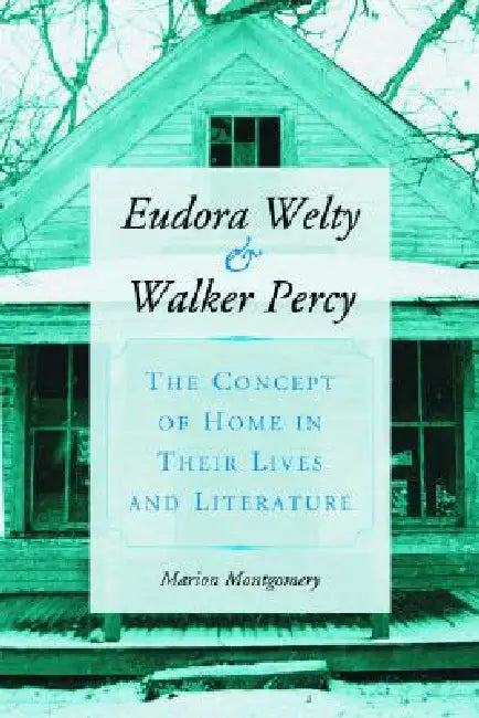 Eudora Welty and Walker Percy: The Concept of Home in Their Lives and Literature by Marion Montgomery