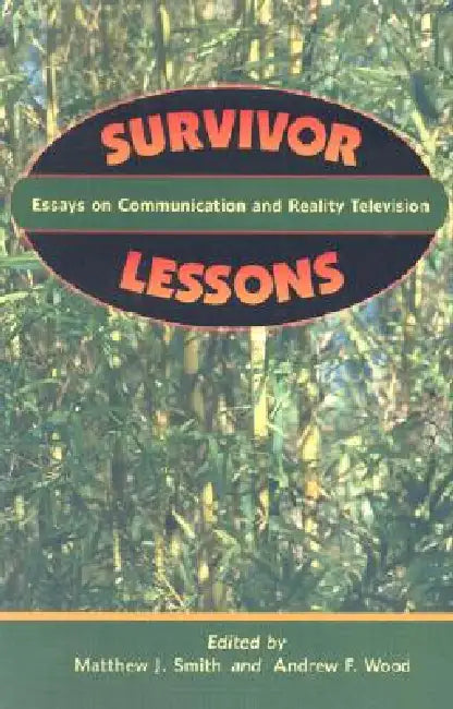 Survivor Lessons: Essays on Communication and Reality Television by Matthew J. Smith, Andrew F. Wood