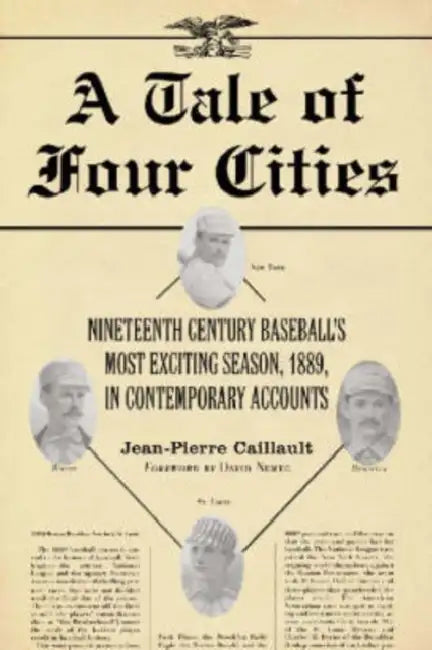 A Tale of Four Cities: Nineteenth Century Baseball's Most Exciting Season, 1889, in Contemporary Accounts by Jean-Pierre Caillault