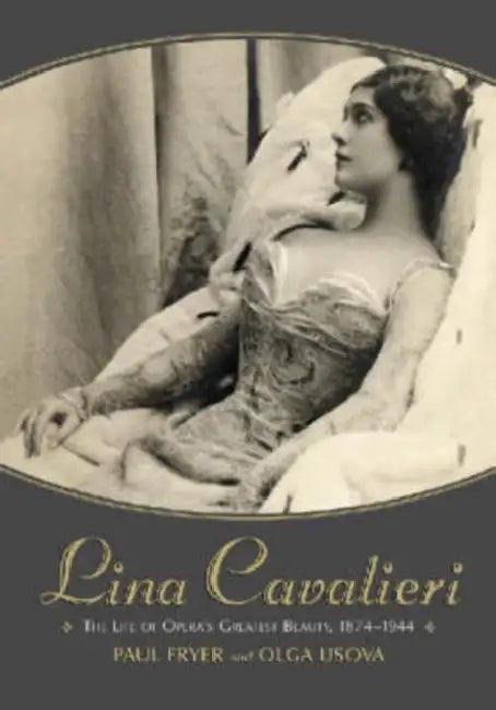 Lina Cavalieri: The Life of Opera's Greatest Beauty, 1874-1944 by Paul Fryer, Olga Usova