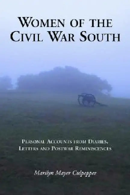 Women of the Civil War South: Personal Accounts from Diaries, Letters and Postwar Reminiscences by Marilyn Mayer Culpepper