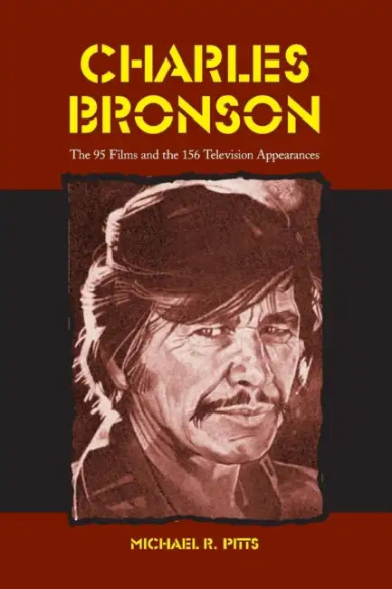 Charles Bronson: The 95 Films and the 156 Television Appearances by Michael R. Pitts