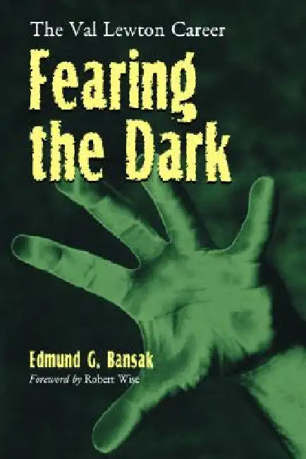 Fearing the Dark: The Val Lewton Career by Edmund G. Bansak