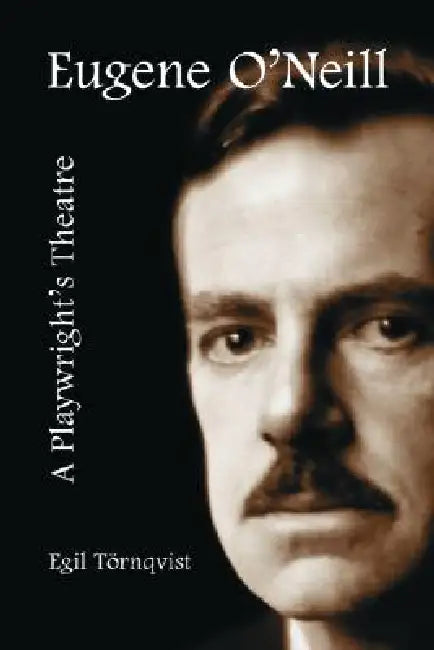 Eugene O'Neill: A Playwright's Theatre by Egil Törnqvist