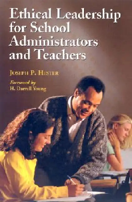 Ethical Leadership for School Administrators and Teachers by Joseph P. Hester