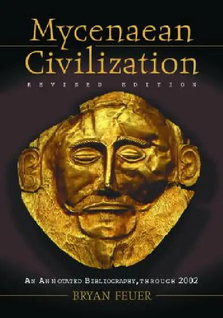 Mycenaean Civilization: An Annotated Bibliography, Through 2002 by Bryan Feuer
