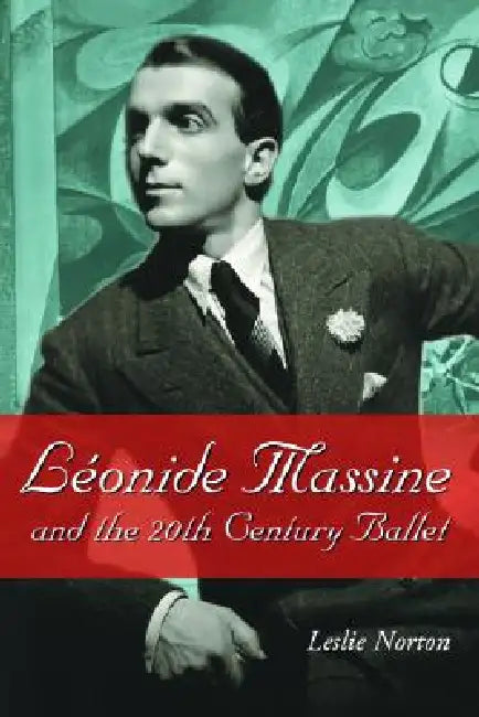 Leonide Massine and the 20th Century Ballet by Leslie Norton