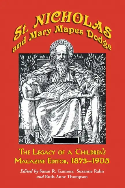 St. Nicholas and Mary Mapes Dodge: The Legacy of a Children's Magazine Editor, 1873-1905 by Susan R. Gannon, Suzanne Rahn, Ruth Anne Thompson