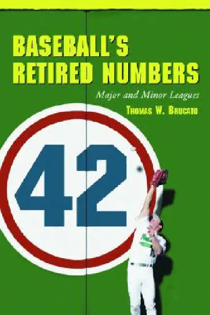 Baseball's Retired Numbers: Major and Minor Leagues by Thomas W. Brucato