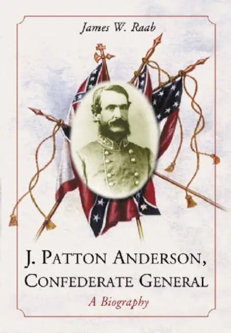 J. Patton Anderson, Confederate General: A Biography by James W. Raab