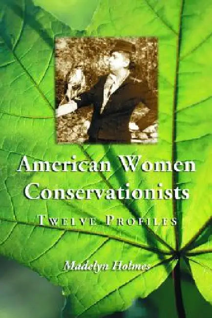 American Women Conservationists: Twelve Profiles by Madelyn Holmes